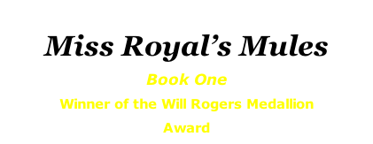 Miss Royal’s Mules Book One Winner of the Will Rogers Medallion Award
